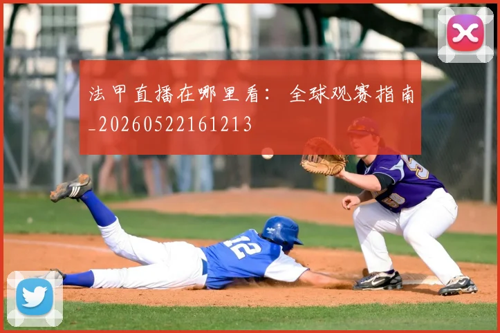法甲直播在哪里看：全球观赛指南_20260522161213